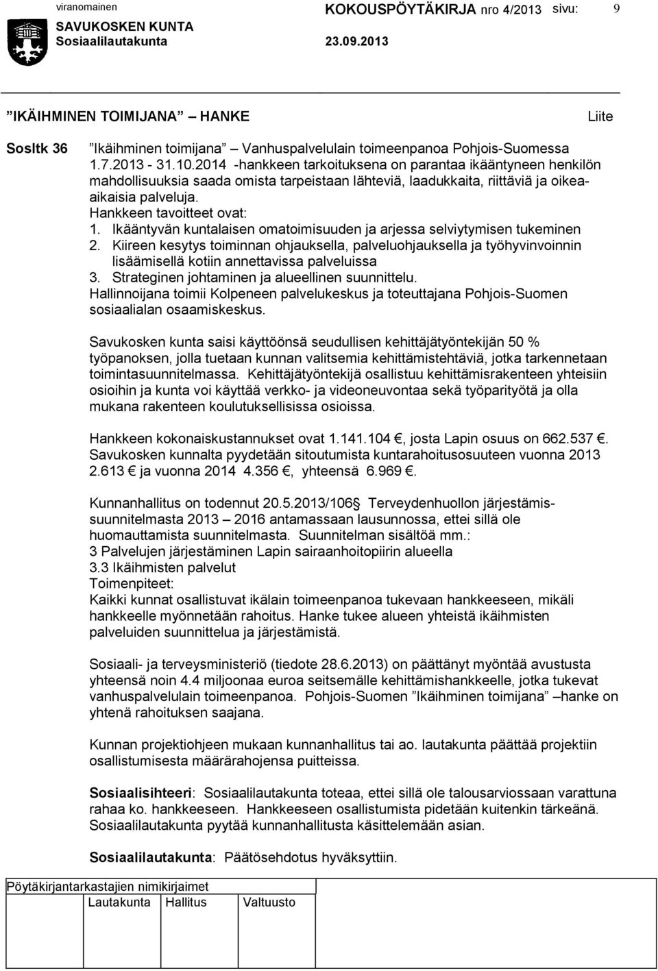 Ikääntyvän kuntalaisen omatoimisuuden ja arjessa selviytymisen tukeminen 2. Kiireen kesytys toiminnan ohjauksella, palveluohjauksella ja työhyvinvoinnin lisäämisellä kotiin annettavissa palveluissa 3.