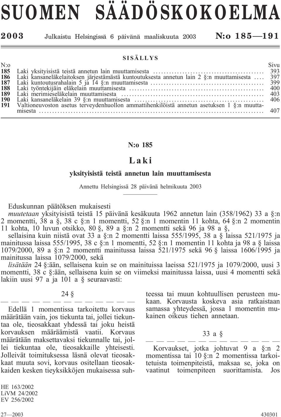 .. 399 188 Laki työntekijäin eläkelain muuttamisesta... 400 189 Laki merimieseläkelain muuttamisesta... 403 190 Laki kansaneläkelain 39 :n muuttamisesta.