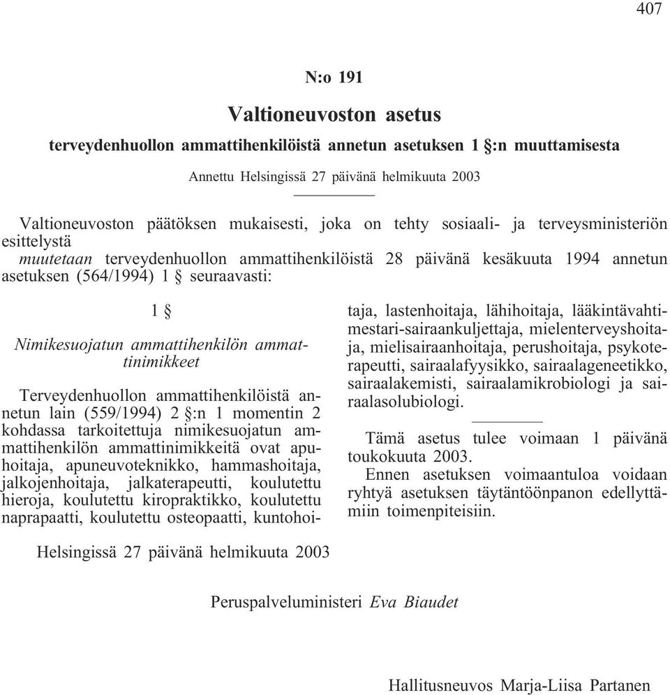 ammattihenkilön ammattinimikkeet Terveydenhuollon ammattihenkilöistä annetun lain (559/1994) 2 :n 1 momentin 2 kohdassa tarkoitettuja nimikesuojatun ammattihenkilön ammattinimikkeitä ovat apuhoitaja,