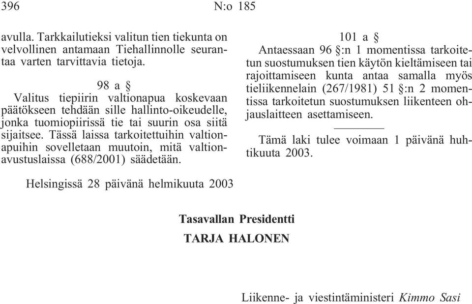 Tässä laissa tarkoitettuihin valtionapuihin sovelletaan muutoin, mitä valtionavustuslaissa (688/2001) säädetään.