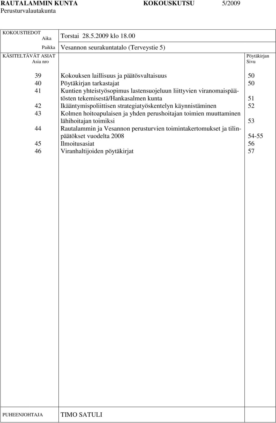 tarkastajat Kuntien yhteistyösopimus lastensuojeluun liittyvien viranomaispäätösten tekemisestä/hankasalmen kunta Ikääntymispoliittisen strategiatyöskentelyn käynnistäminen