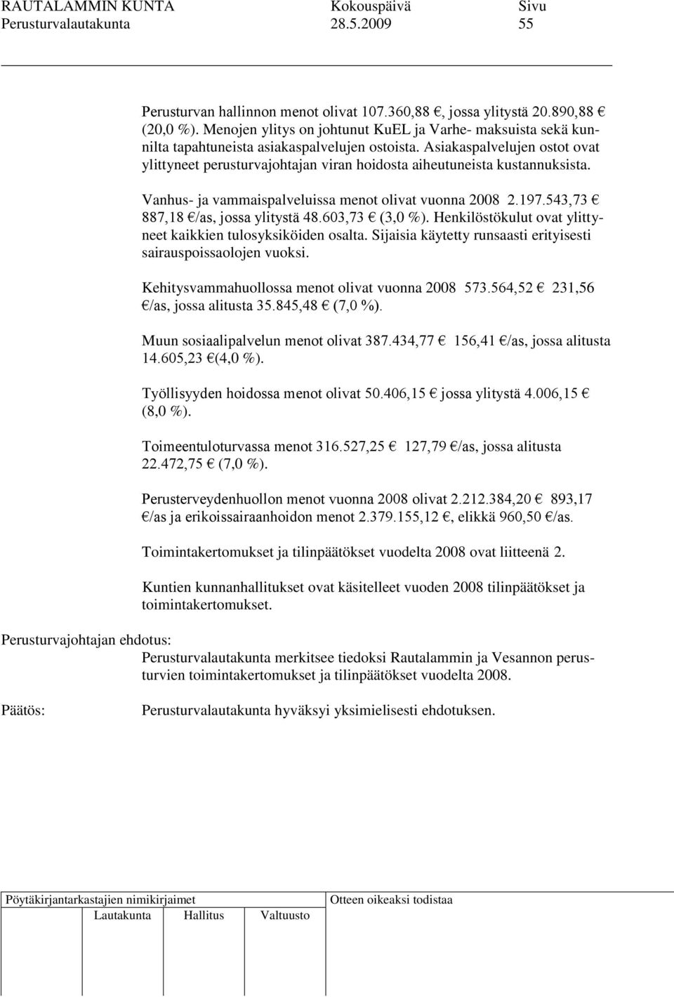 Asiakaspalvelujen ostot ovat ylittyneet perusturvajohtajan viran hoidosta aiheutuneista kustannuksista. Vanhus- ja vammaispalveluissa menot olivat vuonna 2008 2.197.