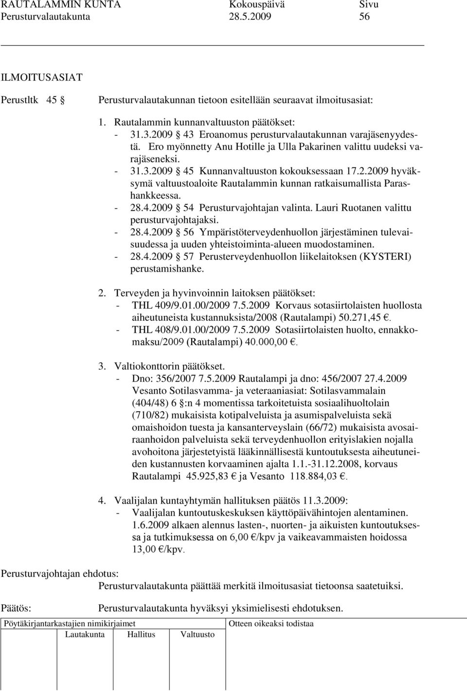 - 28.4.2009 54 Perusturvajohtajan valinta. Lauri Ruotanen valittu perusturvajohtajaksi. - 28.4.2009 56 Ympäristöterveydenhuollon järjestäminen tulevaisuudessa ja uuden yhteistoiminta-alueen muodostaminen.