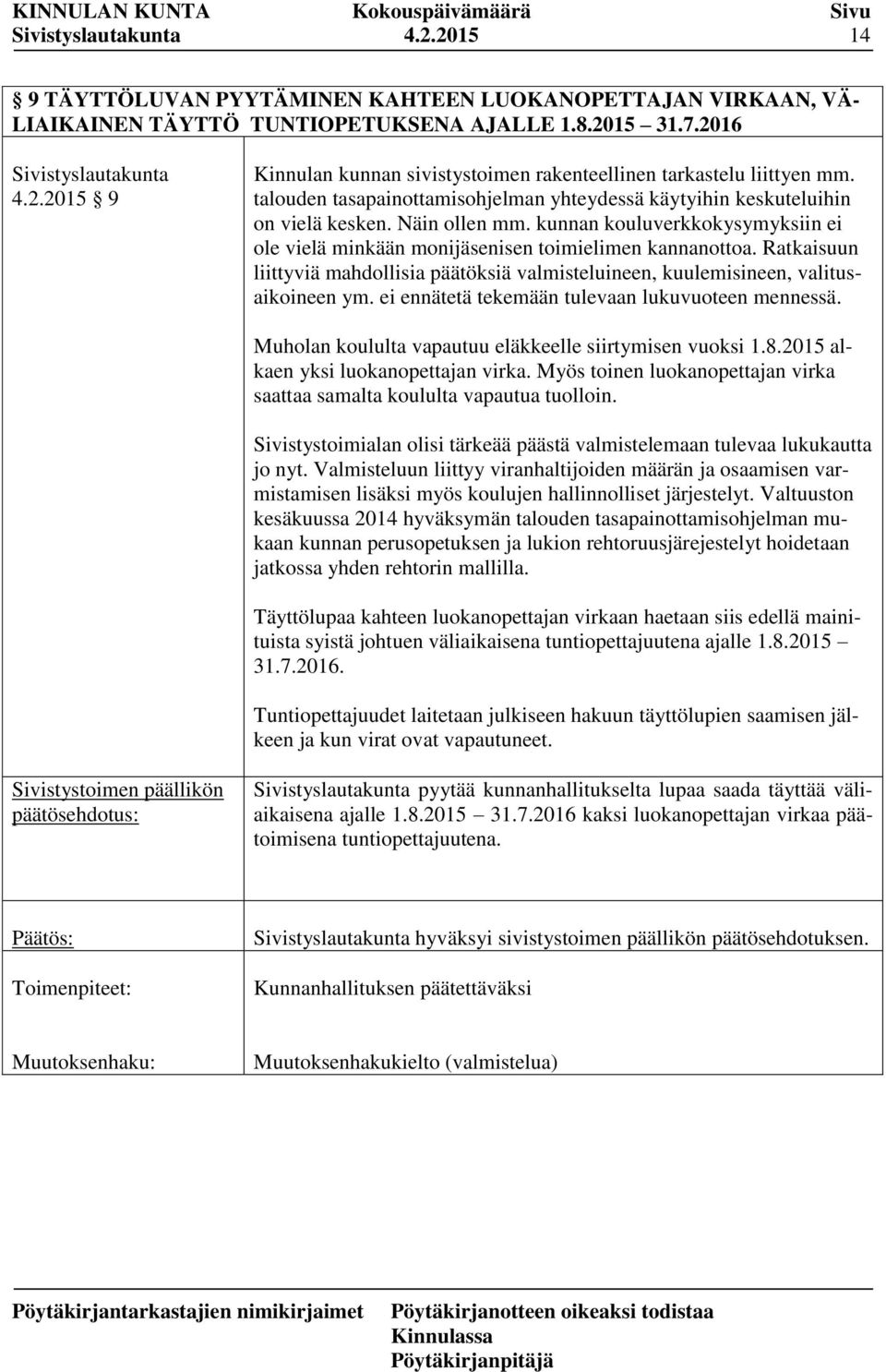 Ratkaisuun liittyviä mahdollisia päätöksiä valmisteluineen, kuulemisineen, valitusaikoineen ym. ei ennätetä tekemään tulevaan lukuvuoteen mennessä.