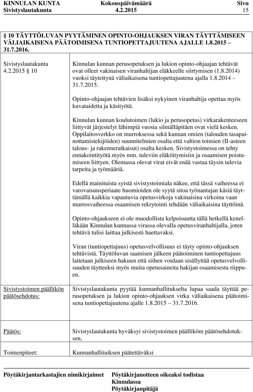 Kinnulan kunnan koulutoimen (lukio ja perusopetus) virkarakenteeseen liittyvät järjestelyt lähimpiä vuosia silmälläpitäen ovat vielä kesken.