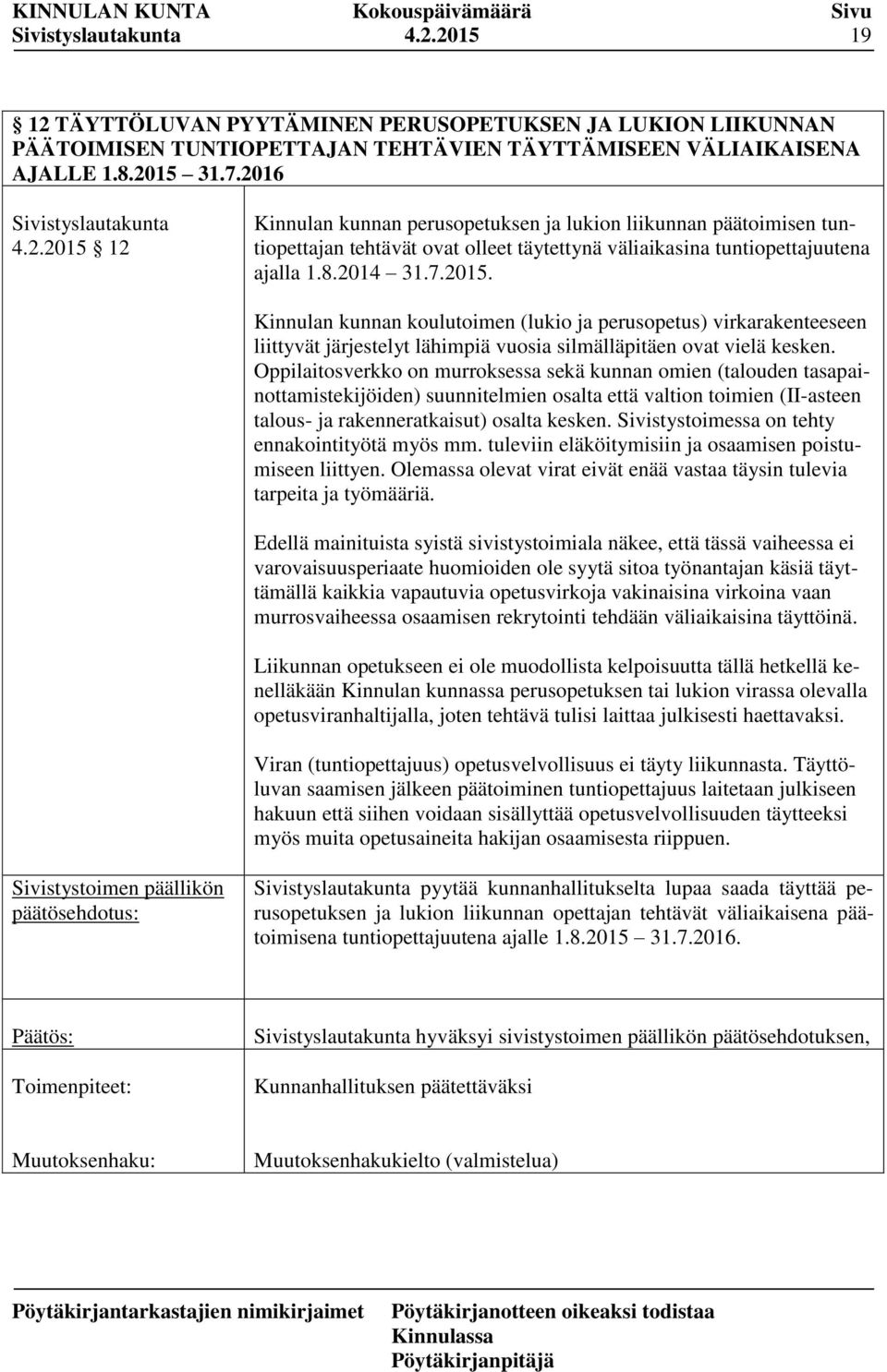 Oppilaitosverkko on murroksessa sekä kunnan omien (talouden tasapainottamistekijöiden) suunnitelmien osalta että valtion toimien (II-asteen talous- ja rakenneratkaisut) osalta kesken.