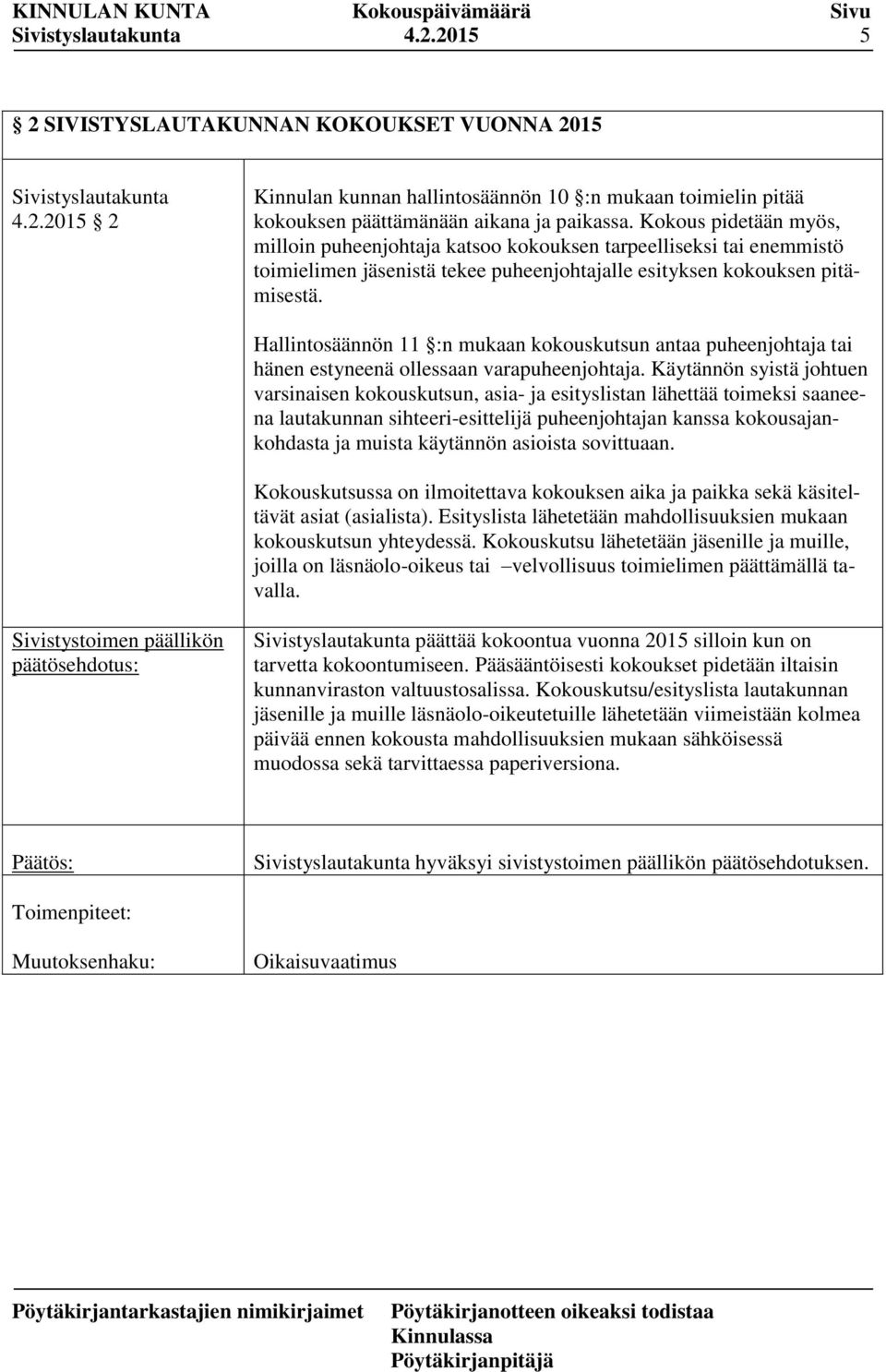 Hallintosäännön 11 :n mukaan kokouskutsun antaa puheenjohtaja tai hänen estyneenä ollessaan varapuheenjohtaja.