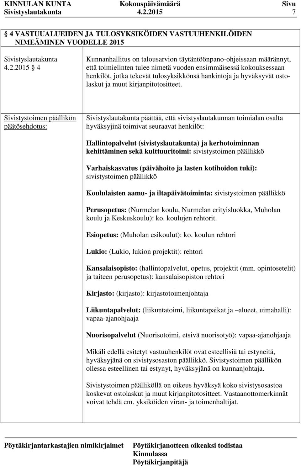 päättää, että sivistyslautakunnan toimialan osalta hyväksyjinä toimivat seuraavat henkilöt: Hallintopalvelut (sivistyslautakunta) ja kerhotoiminnan kehittäminen sekä kulttuuritoimi: sivistystoimen