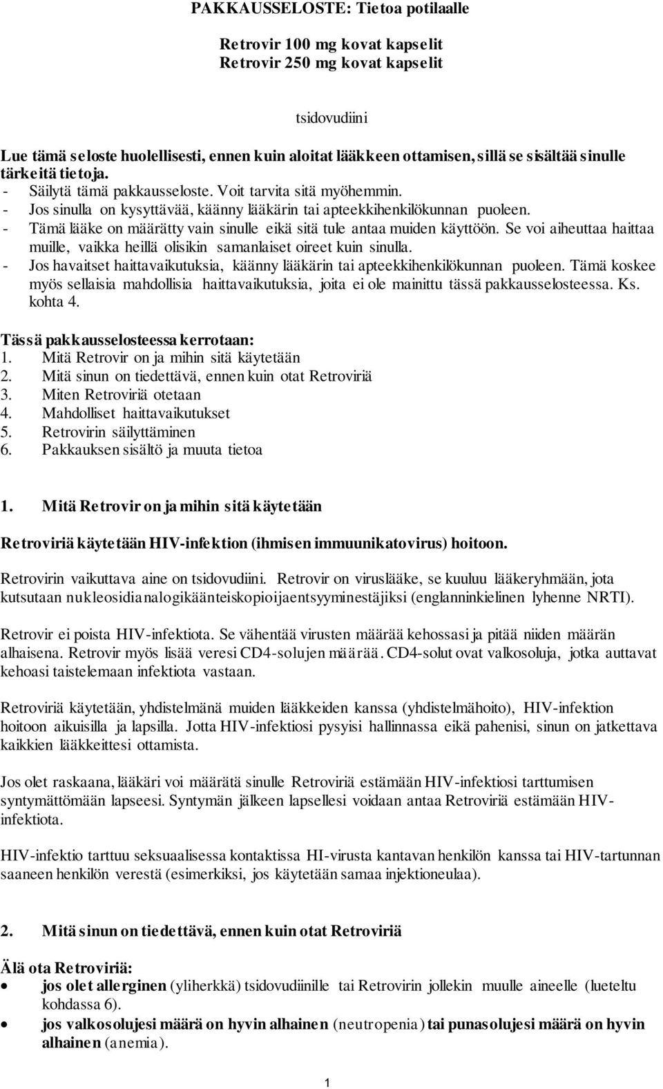 - Tämä lääke on määrätty vain sinulle eikä sitä tule antaa muiden käyttöön. Se voi aiheuttaa haittaa muille, vaikka heillä olisikin samanlaiset oireet kuin sinulla.