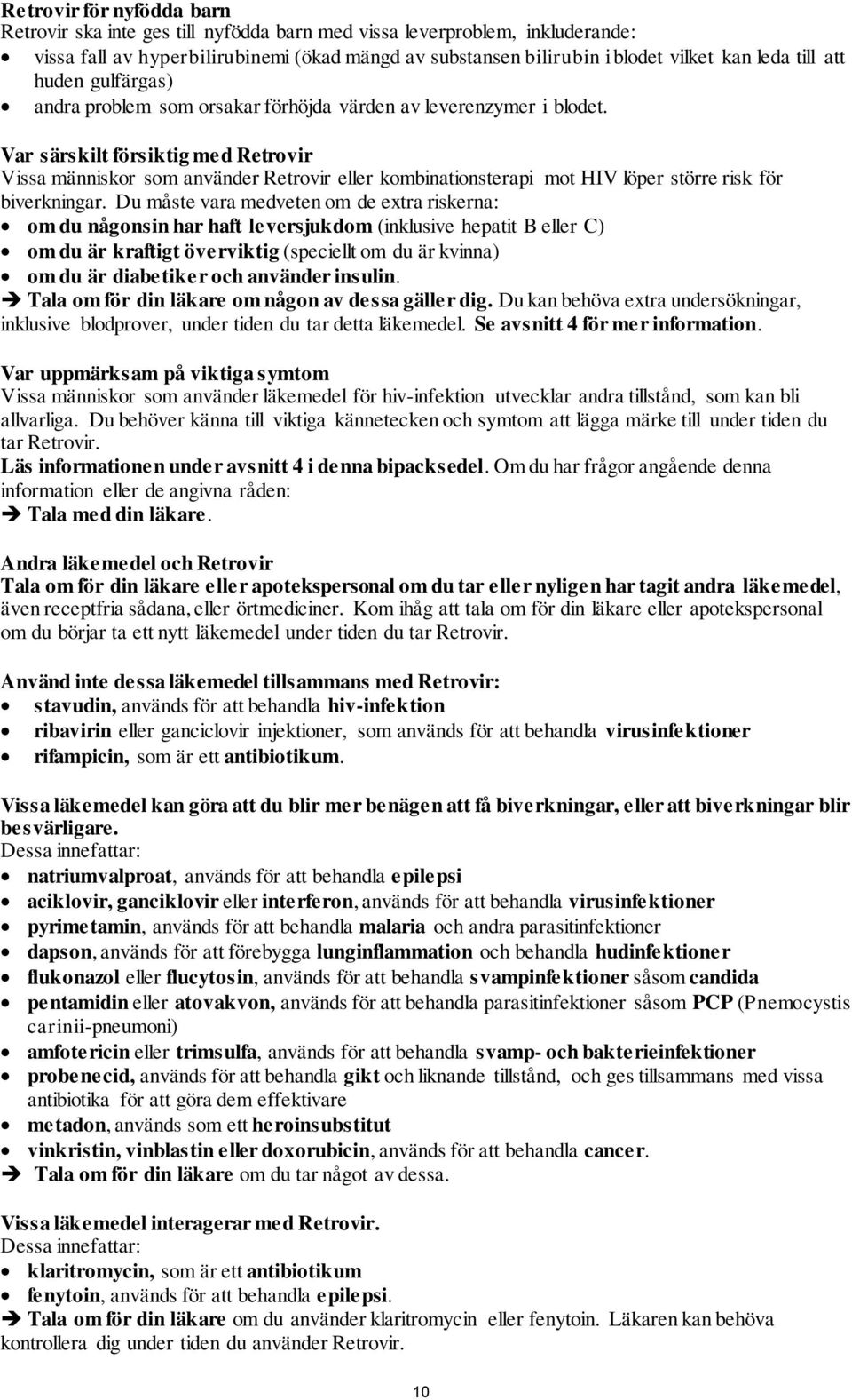 Var särskilt försiktig med Retrovir Vissa människor som använder Retrovir eller kombinationsterapi mot HIV löper större risk för biverkningar.