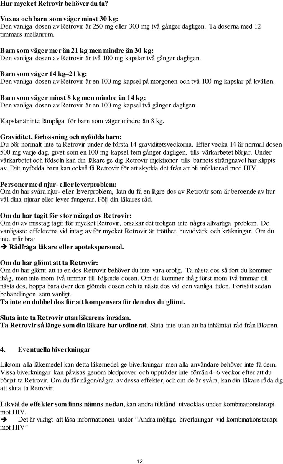 Barn som väger 14 kg 21 kg: Den vanliga dosen av Retrovir är en 100 mg kapsel på morgonen och två 100 mg kapslar på kvällen.