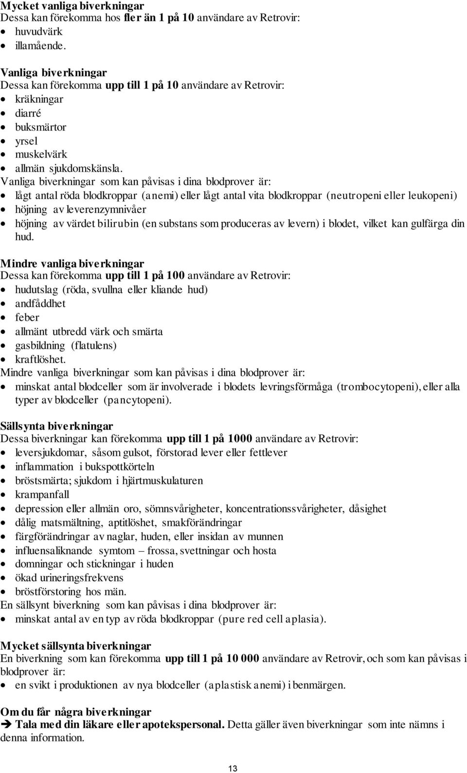 Vanliga biverkningar som kan påvisas i dina blodprover är: lågt antal röda blodkroppar (anemi) eller lågt antal vita blodkroppar (neutropeni eller leukopeni) höjning av leverenzymnivåer höjning av