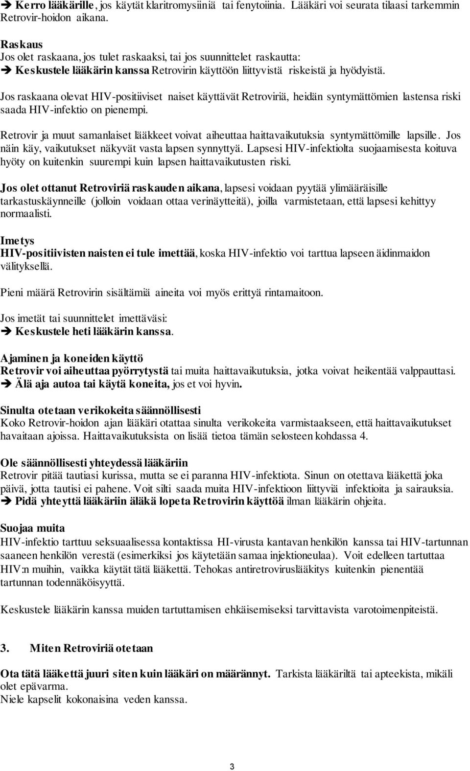 Jos raskaana olevat HIV-positiiviset naiset käyttävät Retroviriä, heidän syntymättömien lastensa riski saada HIV-infektio on pienempi.