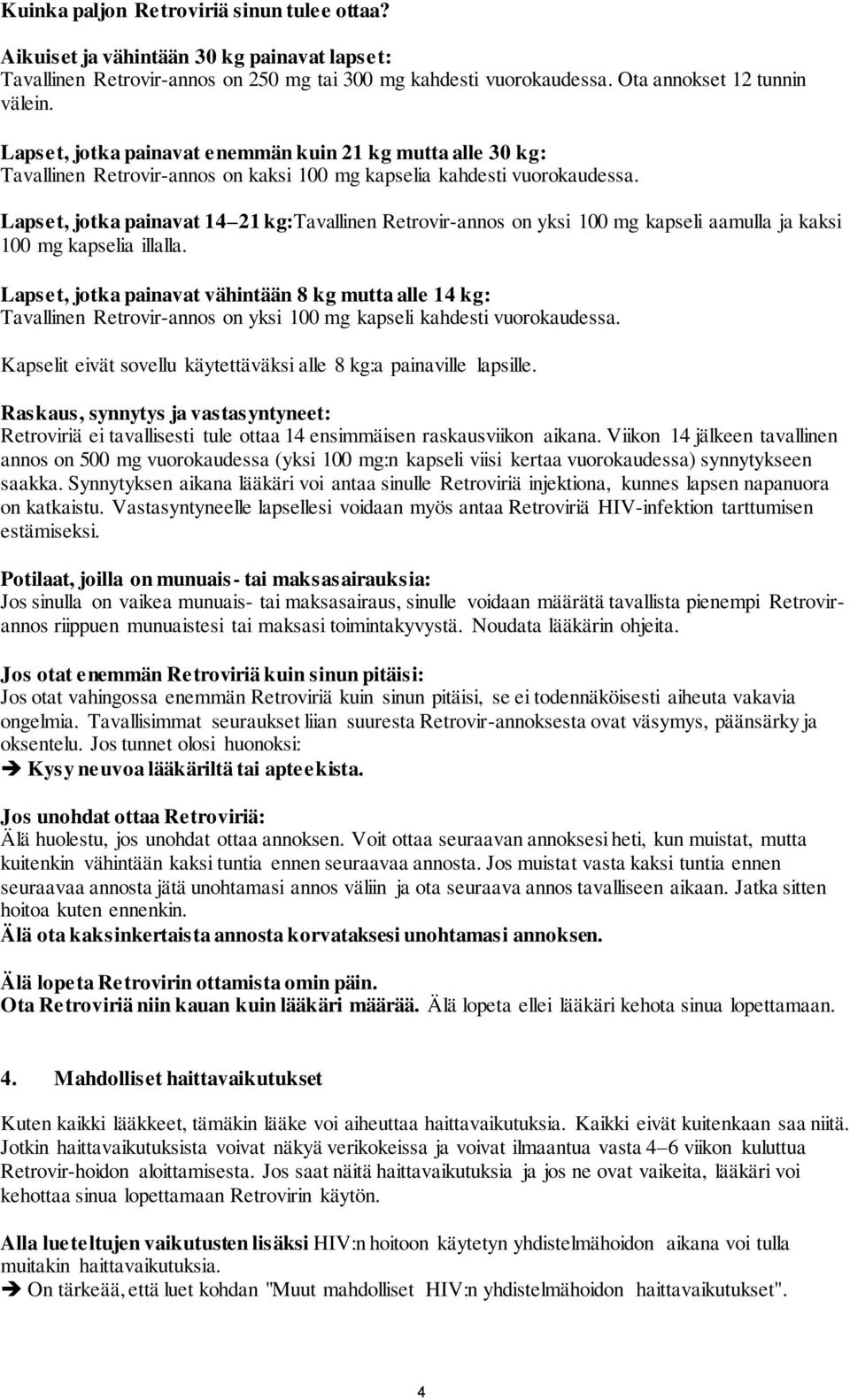 Lapset, jotka painavat 14 21 kg:tavallinen Retrovir-annos on yksi 100 mg kapseli aamulla ja kaksi 100 mg kapselia illalla.