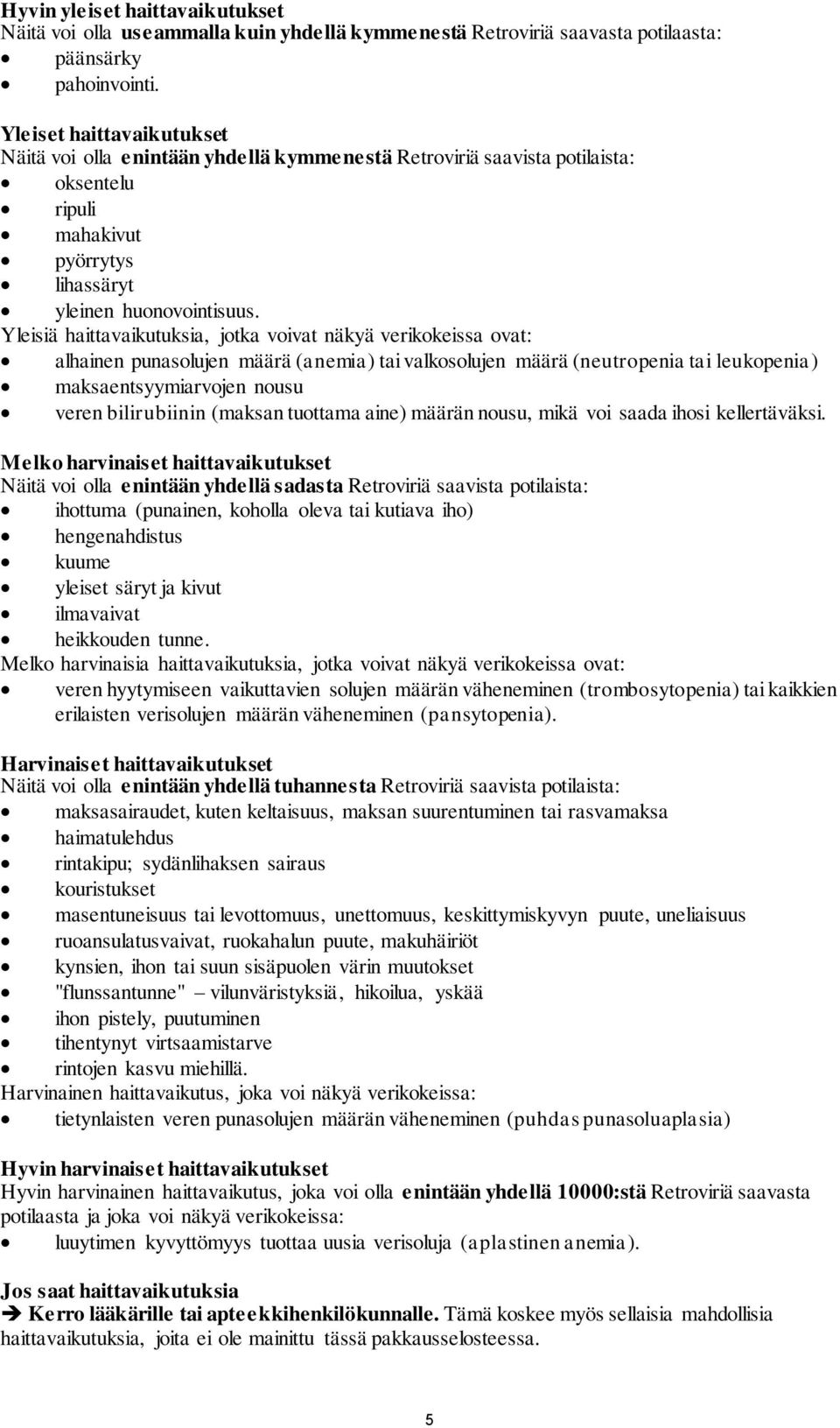Yleisiä haittavaikutuksia, jotka voivat näkyä verikokeissa ovat: alhainen punasolujen määrä (anemia) tai valkosolujen määrä (neutropenia tai leukopenia) maksaentsyymiarvojen nousu veren bilirubiinin