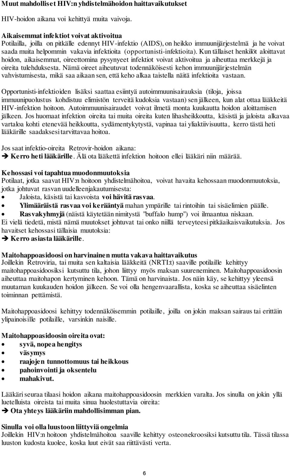 (opportunisti-infektioita). Kun tällaiset henkilöt aloittavat hoidon, aikaisemmat, oireettomina pysynyeet infektiot voivat aktivoitua ja aiheuttaa merkkejä ja oireita tulehduksesta.