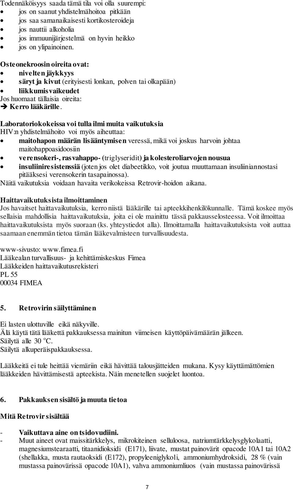 Laboratoriokokeissa voi tulla ilmi muita vaikutuksia HIV:n yhdistelmähoito voi myös aiheuttaa: maitohapon määrän lisääntymisen veressä, mikä voi joskus harvoin johtaa maitohappoasidoosiin