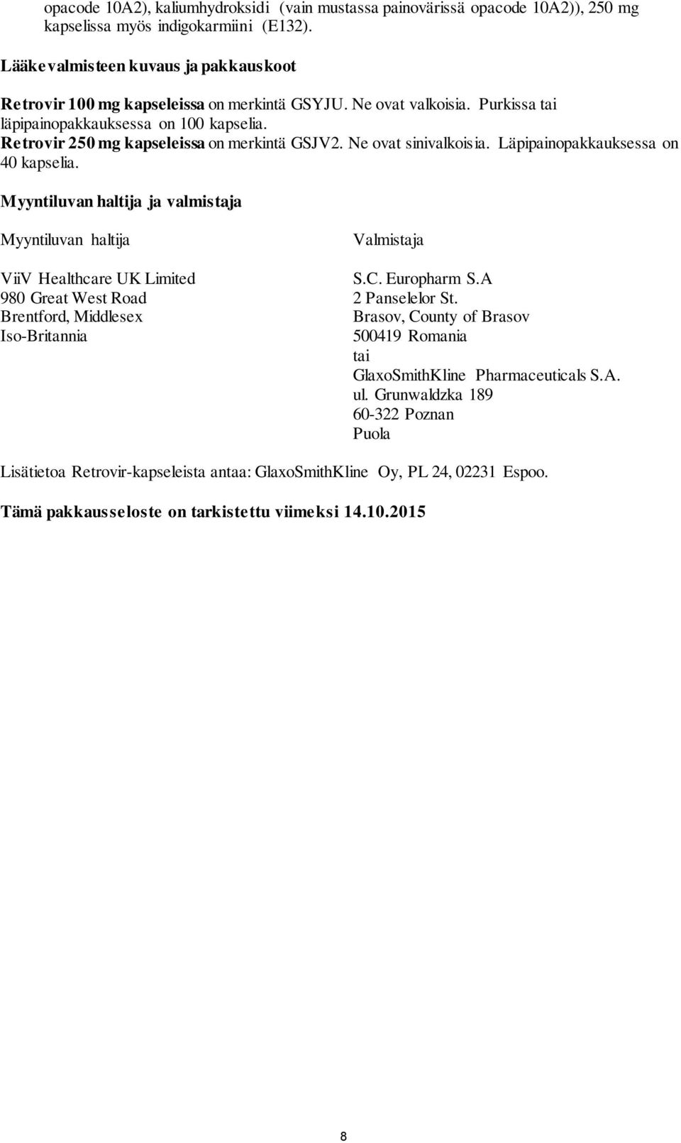 Retrovir 250 mg kapseleissa on merkintä GSJV2. Ne ovat sinivalkoisia. Läpipainopakkauksessa on 40 kapselia.