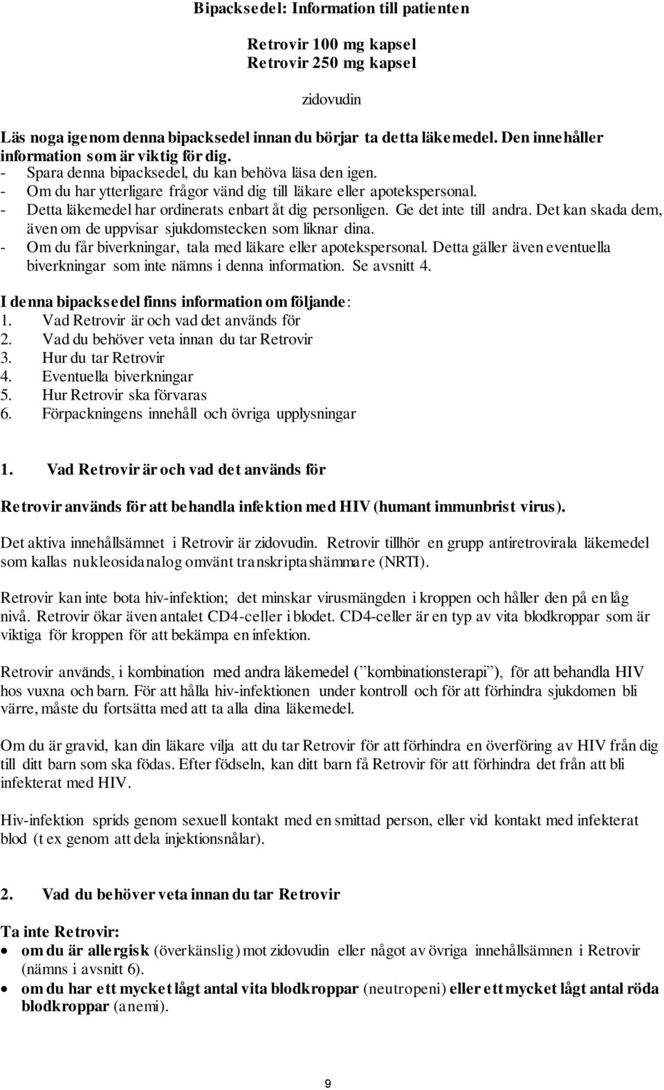 - Detta läkemedel har ordinerats enbart åt dig personligen. Ge det inte till andra. Det kan skada dem, även om de uppvisar sjukdomstecken som liknar dina.