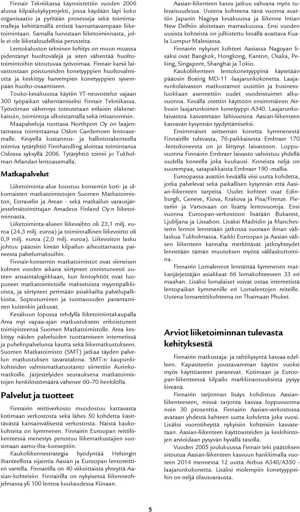 Lentokaluston tekninen kehitys on muun muassa pidentänyt huoltovälejä ja siten vähentää huoltotoimintoihin sitoutuvaa työvoimaa.