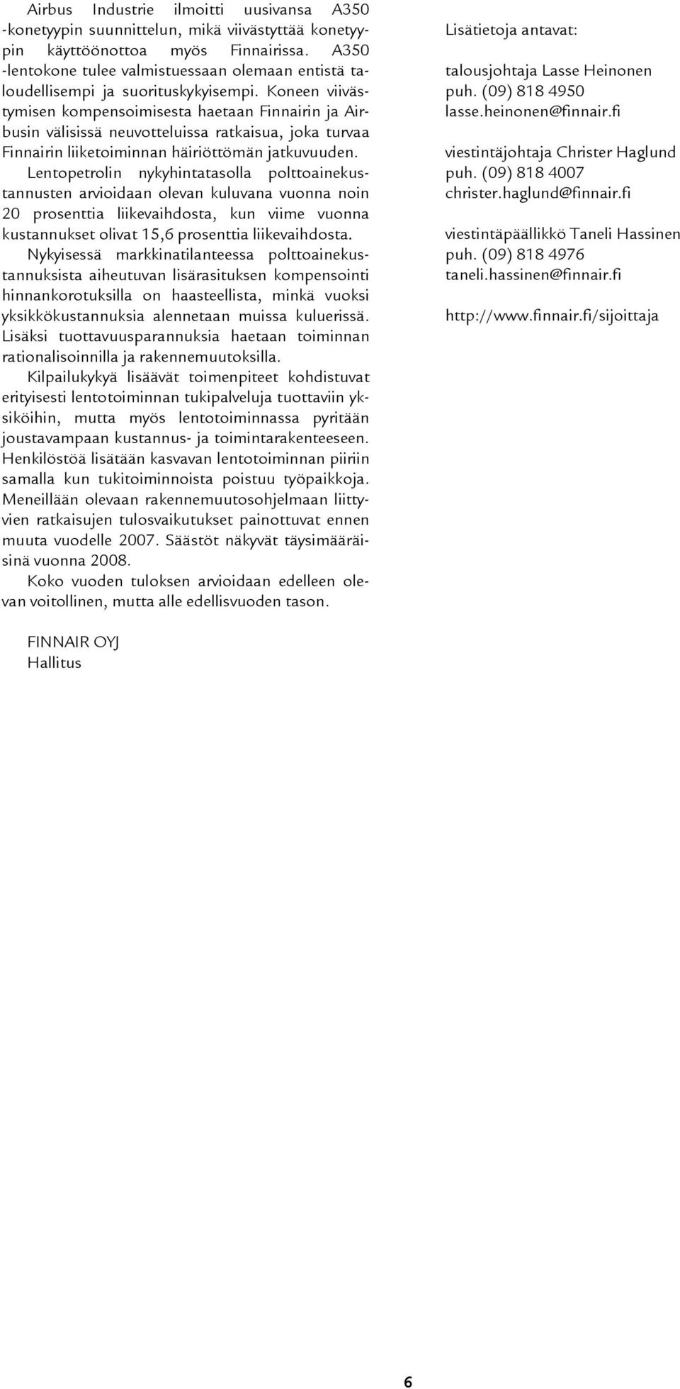 Koneen viivästymisen kompensoimisesta haetaan Finnairin ja Airbusin välisissä neuvotteluissa ratkaisua, joka turvaa Finnairin liiketoiminnan häiriöttömän jatkuvuuden.