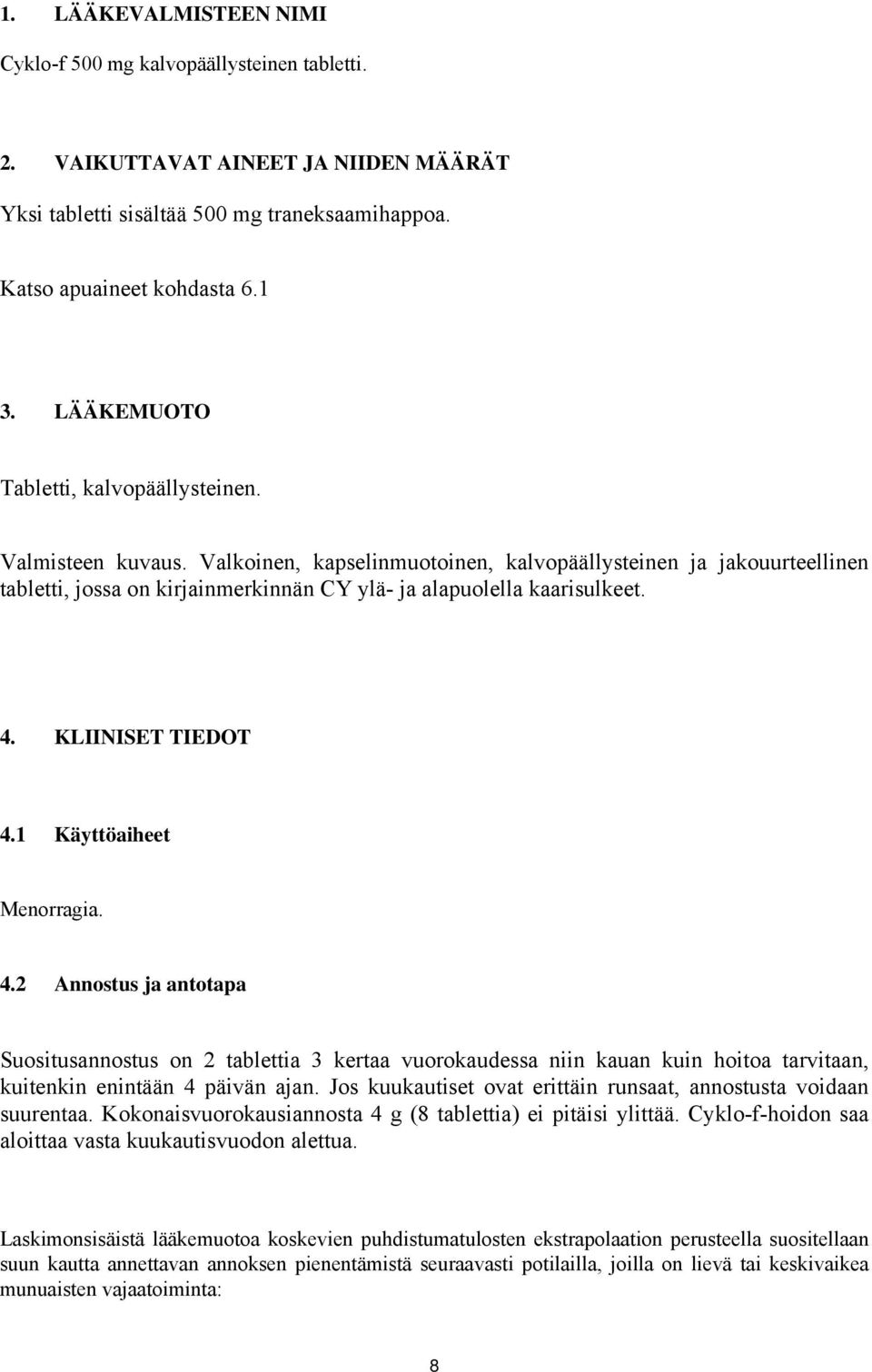 1 Käyttöaiheet Menorragia. 4.2 Annostus ja antotapa Suositusannostus on 2 tablettia 3 kertaa vuorokaudessa niin kauan kuin hoitoa tarvitaan, kuitenkin enintään 4 päivän ajan.