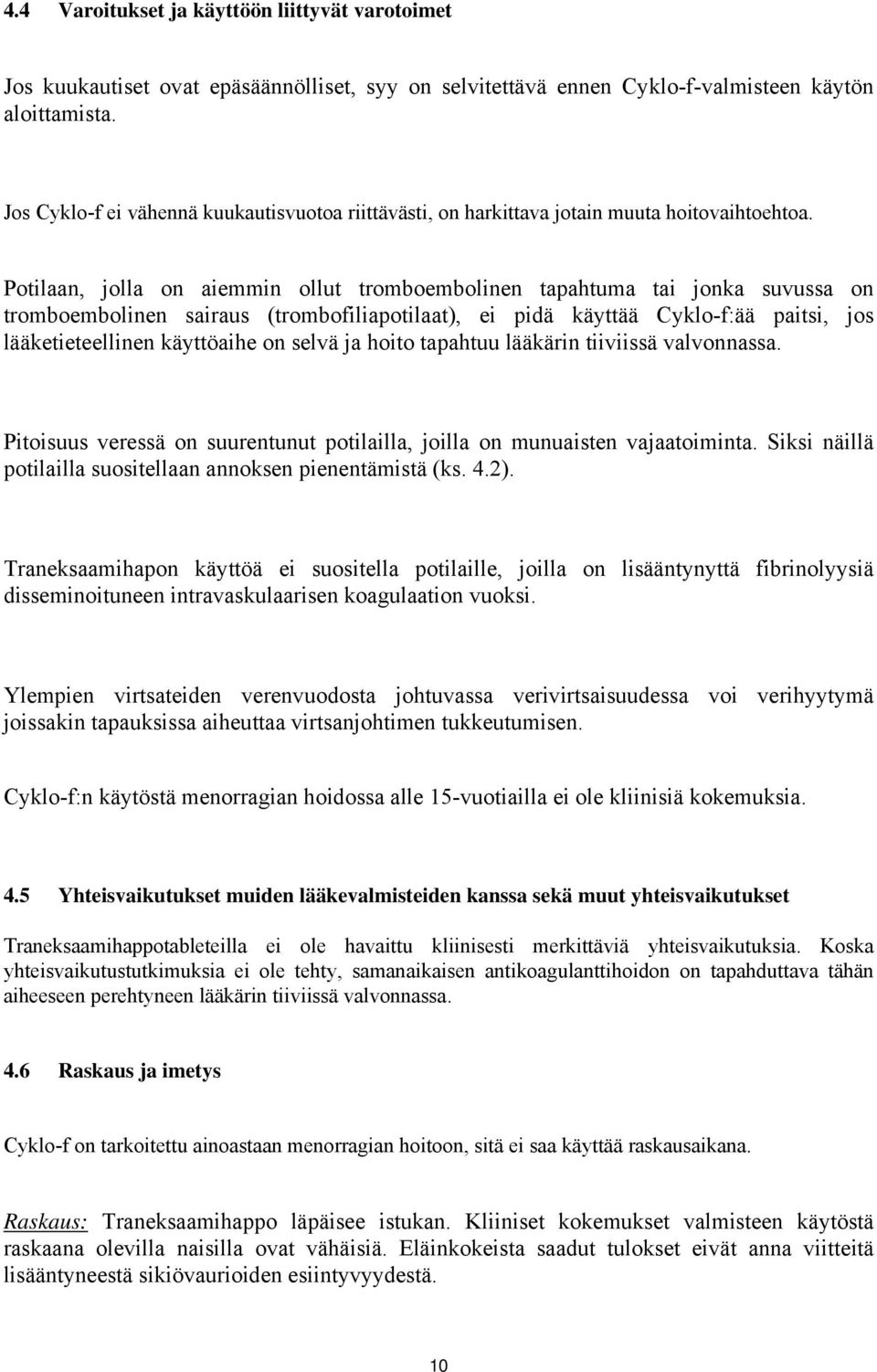 Potilaan, jolla on aiemmin ollut tromboembolinen tapahtuma tai jonka suvussa on tromboembolinen sairaus (trombofiliapotilaat), ei pidä käyttää Cyklo-f:ää paitsi, jos lääketieteellinen käyttöaihe on