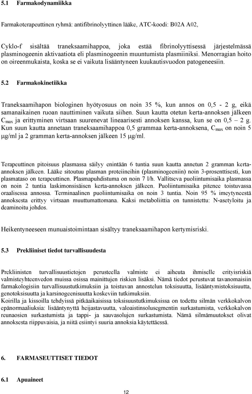 2 Farmakokinetiikka Traneksaamihapon biologinen hyötyosuus on noin 35 %, kun annos on 0,5-2 g, eikä samanaikainen ruoan nauttiminen vaikuta siihen.