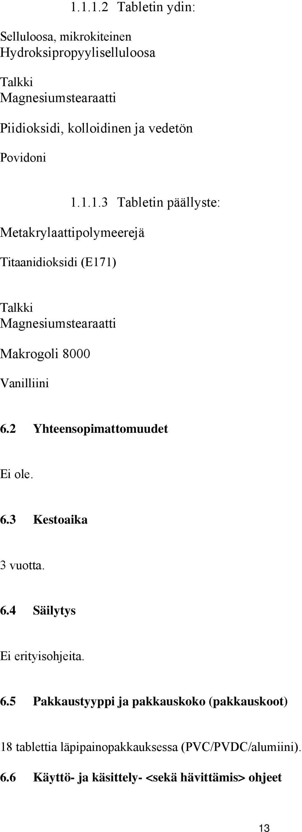 1.1.3 Tabletin päällyste: Metakrylaattipolymeerejä Titaanidioksidi (E171) Talkki Magnesiumstearaatti Makrogoli 8000 Vanilliini 6.