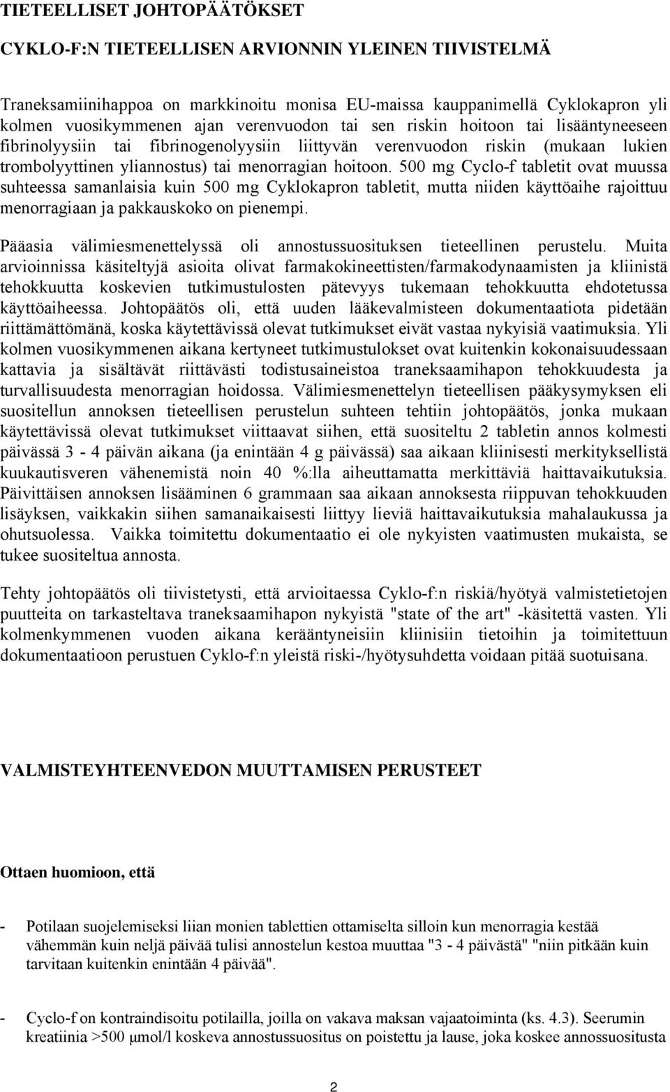 500 mg Cyclo-f tabletit ovat muussa suhteessa samanlaisia kuin 500 mg Cyklokapron tabletit, mutta niiden käyttöaihe rajoittuu menorragiaan ja pakkauskoko on pienempi.