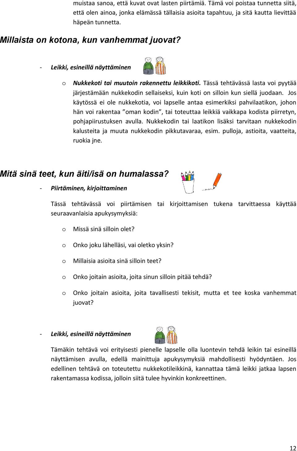 Tässä tehtävässä lasta vi pyytää järjestämään nukkekdin sellaiseksi, kuin kti n sillin kun siellä judaan.