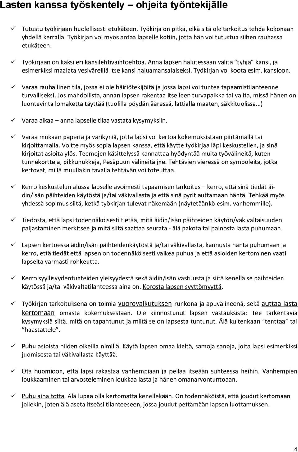 Anna lapsen halutessaan valita tyhjä kansi, ja esimerkiksi maalata vesiväreillä itse kansi haluamansalaiseksi. Työkirjan vi kta esim. kansin.