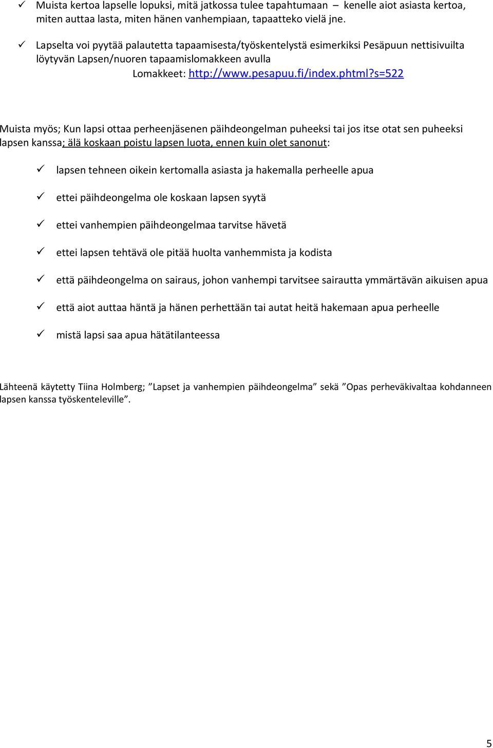 s=522 Muista myös; Kun lapsi ttaa perheenjäsenen päihdengelman puheeksi tai js itse tat sen puheeksi lapsen kanssa; älä kskaan pistu lapsen luta, ennen kuin let sannut: lapsen tehneen ikein kertmalla