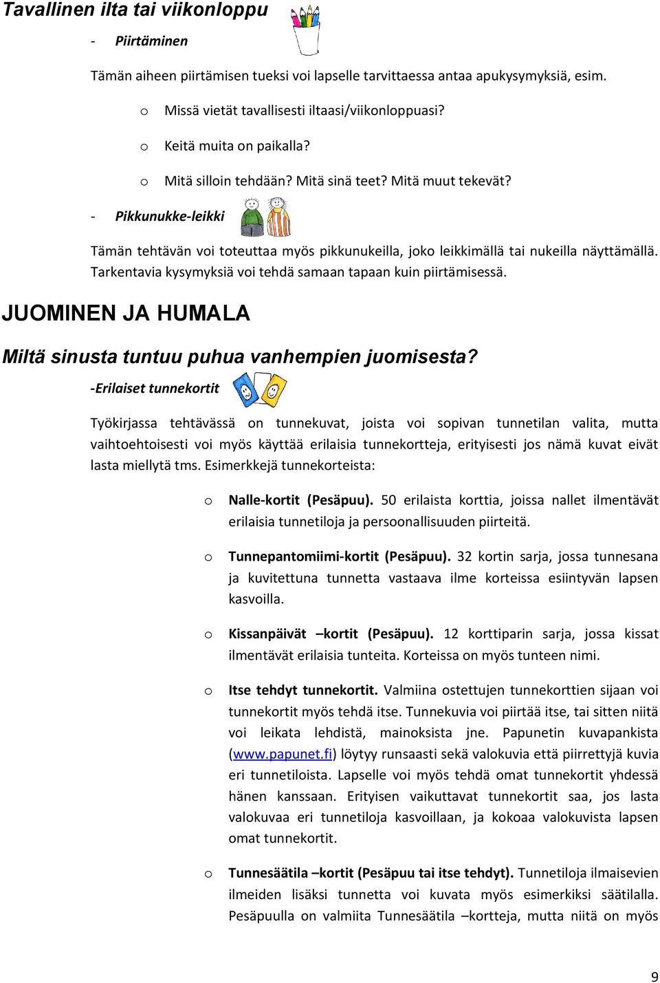 Tarkentavia kysymyksiä vi tehdä samaan tapaan kuin piirtämisessä. JUOMINEN JA HUMALA Miltä sinusta tuntuu puhua vanhempien jumisesta?