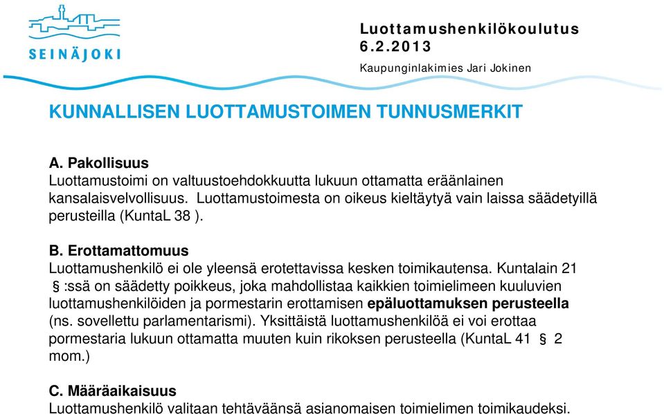 Kuntalain 21 :ssä on säädetty poikkeus, joka mahdollistaa kaikkien toimielimeen kuuluvien luottamushenkilöiden ja pormestarin erottamisen epäluottamuksen perusteella (ns.