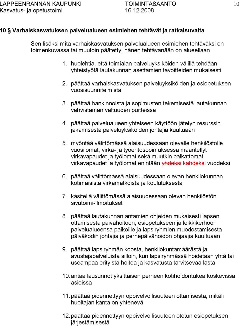 päättää varhaiskasvatuksen palveluyksiköiden ja esiopetuksen vuosisuunnitelmista 3. päättää hankinnoista ja sopimusten tekemisestä lautakunnan vahvistaman valtuuden puitteissa 4.