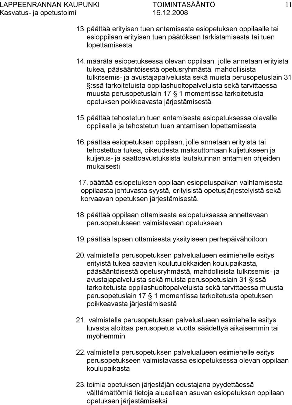 tarkoitetuista oppilashuoltopalveluista sekä tarvittaessa muusta perusopetuslain 17 1 momentissa tarkoitetusta opetuksen poikkeavasta järjestämisestä. 15.