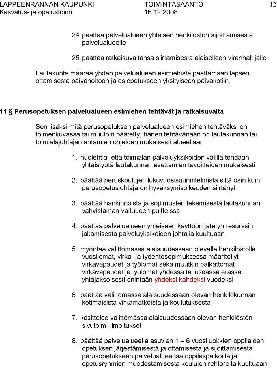 11 Perusopetuksen palvelualueen esimiehen tehtävät ja ratkaisuvalta Sen lisäksi mitä perusopetuksen palvelualueen esimiehen tehtäväksi on toimenkuvassa tai muutoin päätetty, hänen tehtävänään on