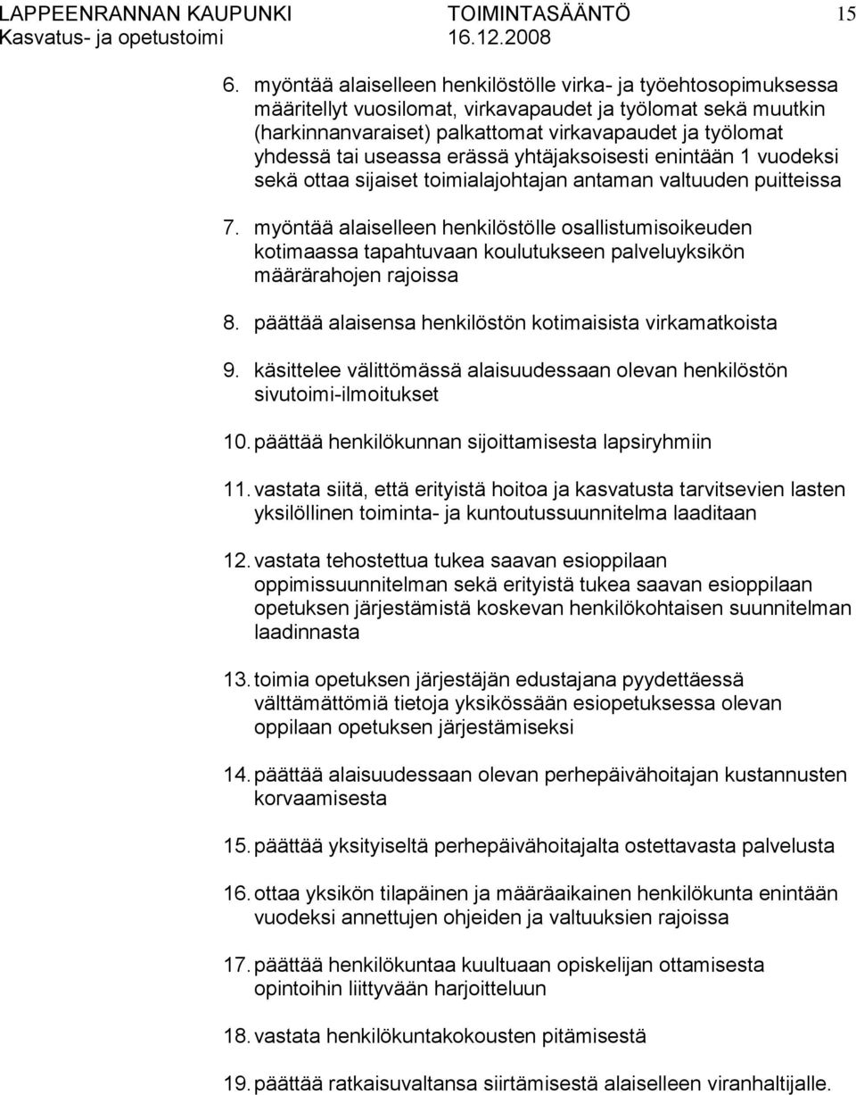 myöntää alaiselleen henkilöstölle osallistumisoikeuden kotimaassa tapahtuvaan koulutukseen palveluyksikön määrärahojen rajoissa 8. päättää alaisensa henkilöstön kotimaisista virkamatkoista 9.