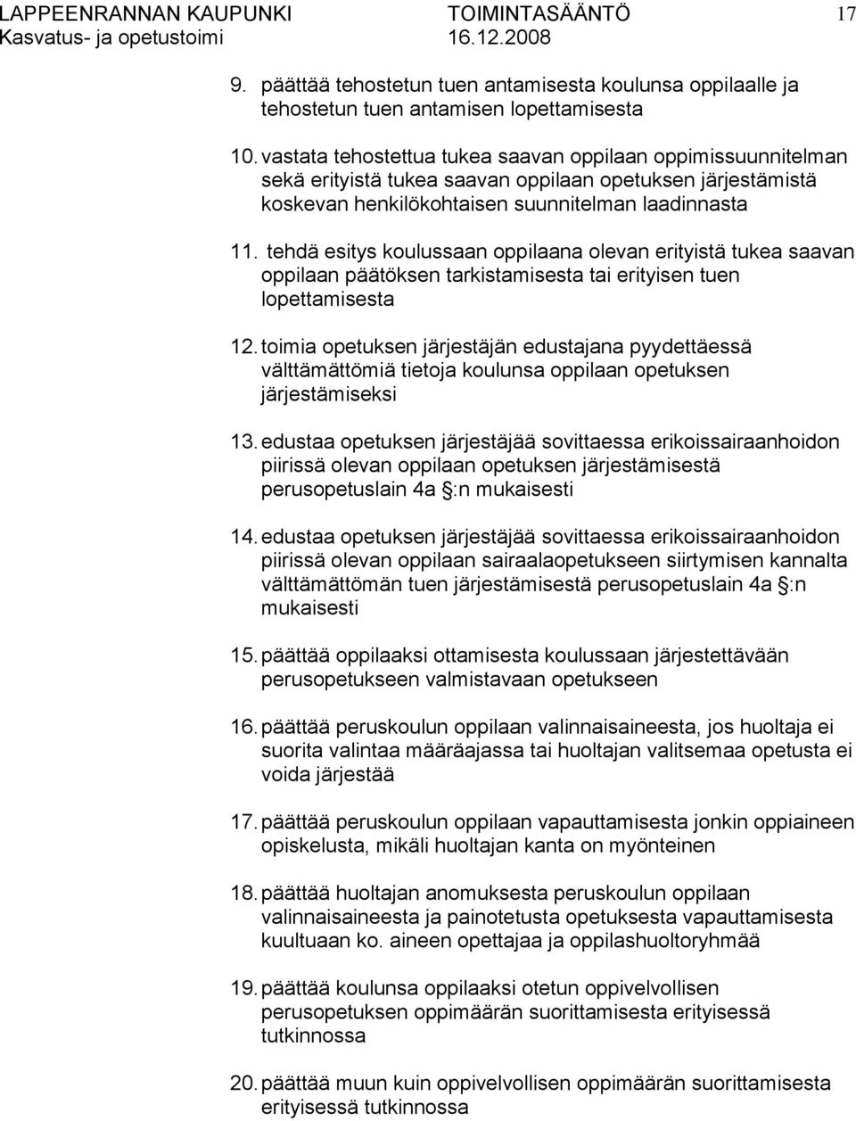 tehdä esitys koulussaan oppilaana olevan erityistä tukea saavan oppilaan päätöksen tarkistamisesta tai erityisen tuen lopettamisesta 12.