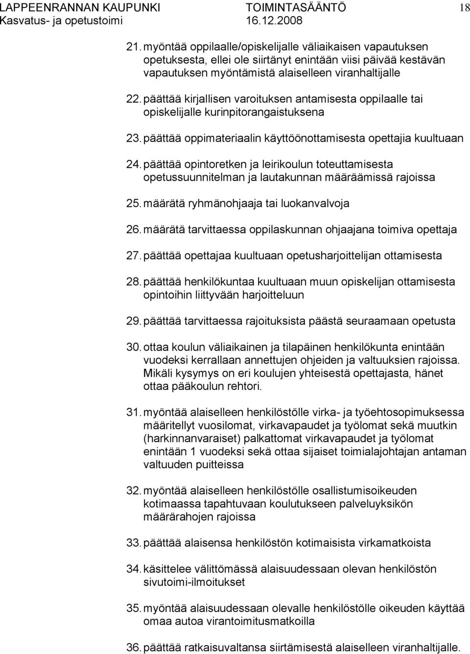 päättää opintoretken ja leirikoulun toteuttamisesta opetussuunnitelman ja lautakunnan määräämissä rajoissa 25. määrätä ryhmänohjaaja tai luokanvalvoja 26.