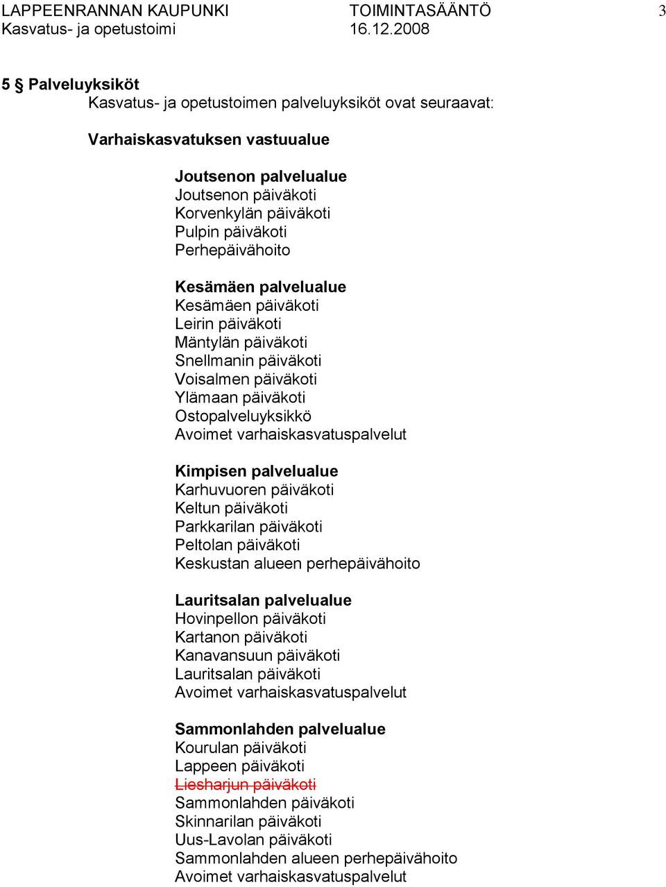 varhaiskasvatuspalvelut Kimpisen palvelualue Karhuvuoren päiväkoti Keltun päiväkoti Parkkarilan päiväkoti Peltolan päiväkoti Keskustan alueen perhepäivähoito Lauritsalan palvelualue Hovinpellon