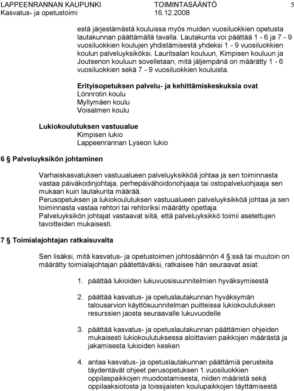 Lauritsalan kouluun, Kimpisen kouluun ja Joutsenon kouluun sovelletaan, mitä jäljempänä on määrätty 1-6 vuosiluokkien sekä 7-9 vuosiluokkien kouluista.