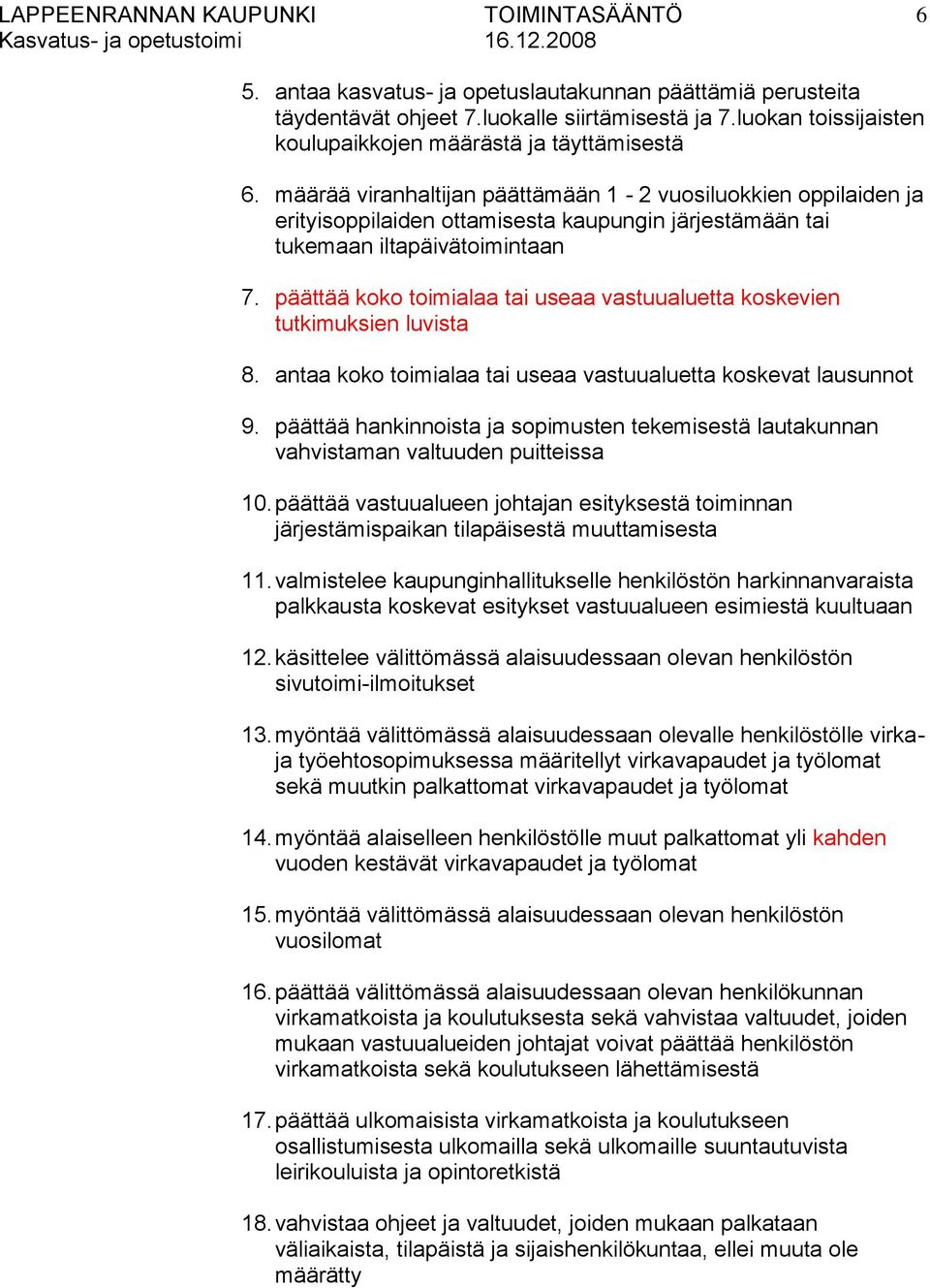 päättää koko toimialaa tai useaa vastuualuetta koskevien tutkimuksien luvista 8. antaa koko toimialaa tai useaa vastuualuetta koskevat lausunnot 9.