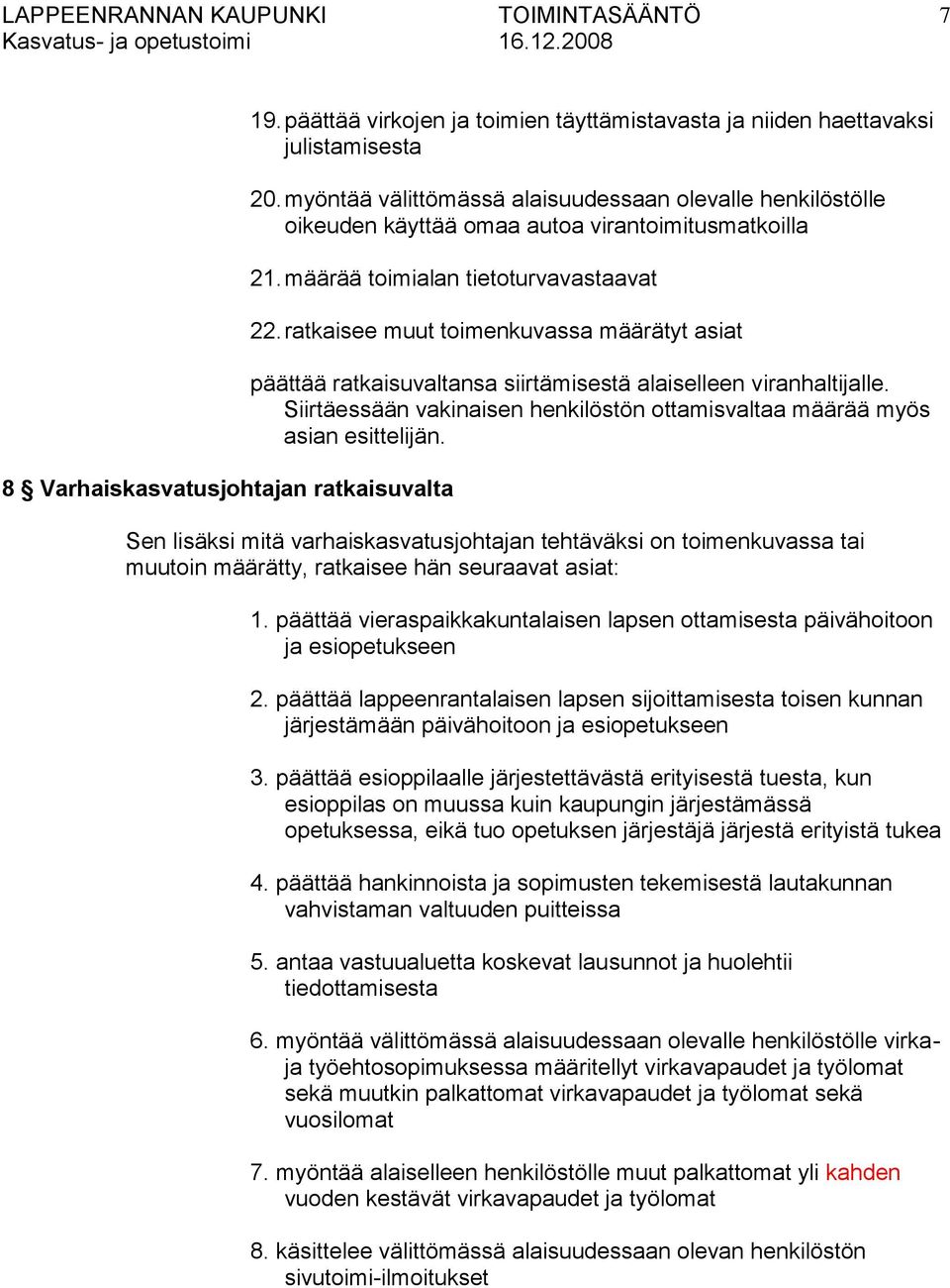 ratkaisee muut toimenkuvassa määrätyt asiat päättää ratkaisuvaltansa siirtämisestä alaiselleen viranhaltijalle. Siirtäessään vakinaisen henkilöstön ottamisvaltaa määrää myös asian esittelijän.