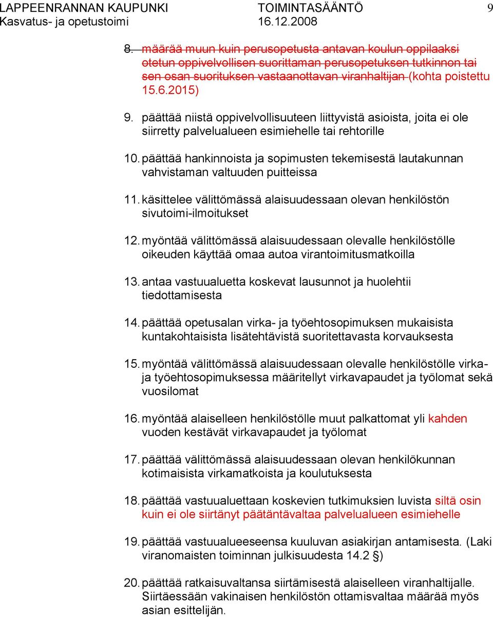 päättää hankinnoista ja sopimusten tekemisestä lautakunnan vahvistaman valtuuden puitteissa 11. käsittelee välittömässä alaisuudessaan olevan henkilöstön sivutoimi-ilmoitukset 12.