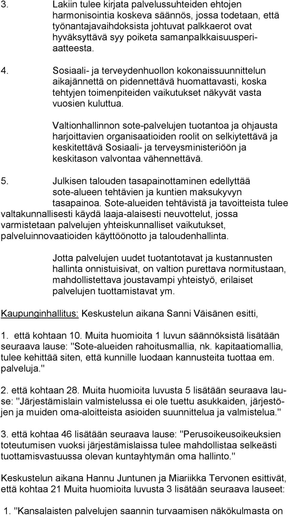 Sosiaali- ja terveydenhuollon kokonaissuunnittelun aikajännettä on pidennettävä huomattavasti, koska tehtyjen toimenpiteiden vaikutukset näkyvät vasta vuosien kuluttua.