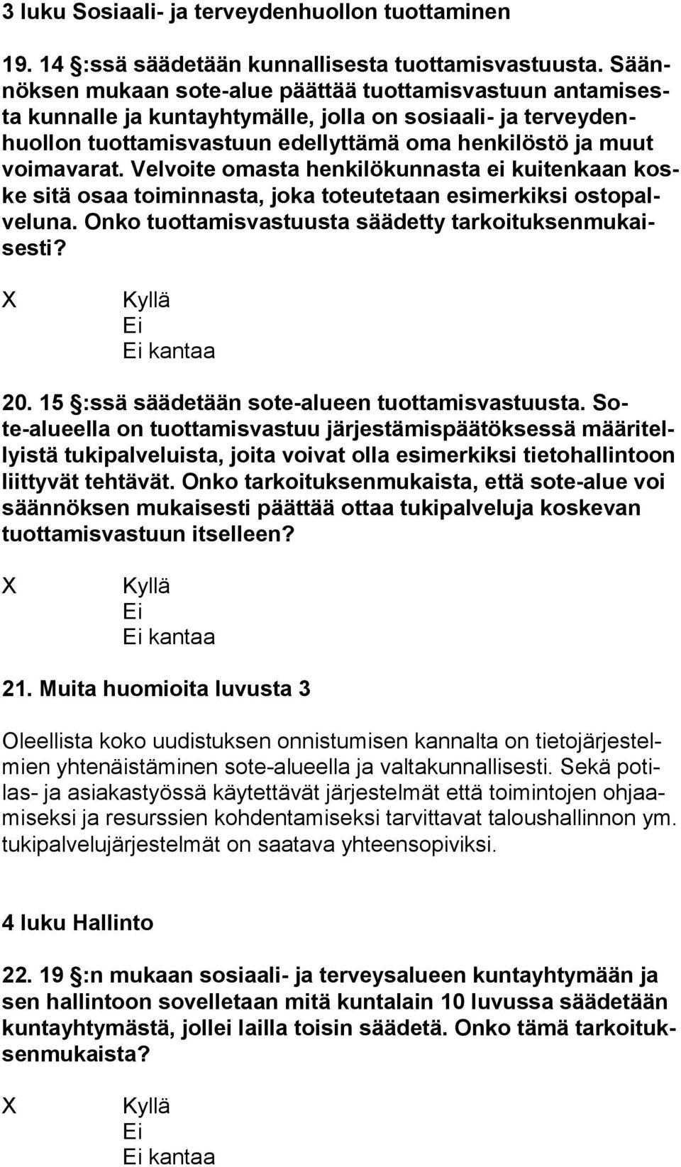 va rat. Velvoite omasta henkilökunnasta ei kuitenkaan koske sitä osaa toiminnasta, joka toteutetaan esimerkiksi os to palve lu na. Onko tuottamisvastuusta säädetty tar koi tuk sen mu kaises ti? 20.