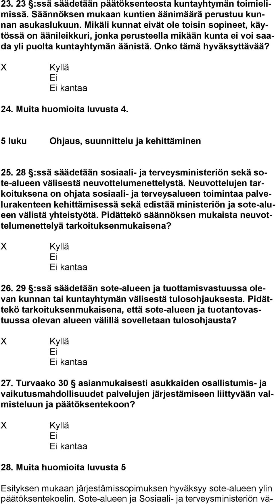 Muita huomioita luvusta 4. 5 luku Ohjaus, suunnittelu ja kehittäminen 25. 28 :ssä säädetään sosiaali- ja terveysministeriön sekä sote-alu een välisestä neuvottelumenettelystä.