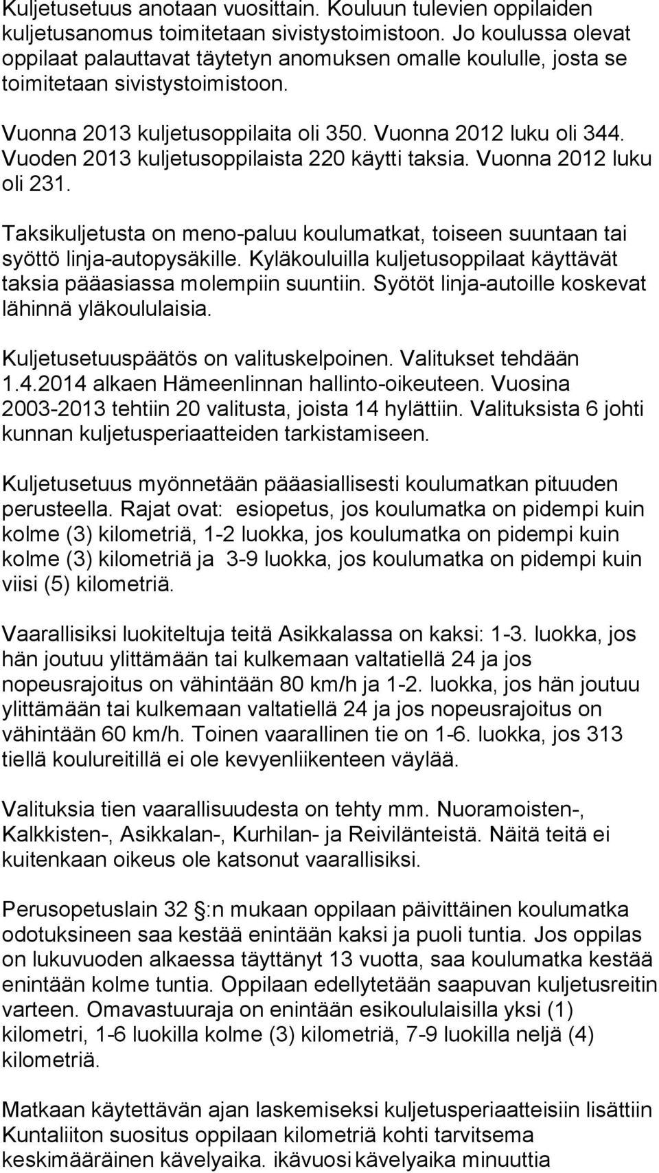 Vuoden 2013 kuljetusoppilaista 220 käytti taksia. Vuonna 2012 luku oli 231. Taksikuljetusta on meno-paluu koulumatkat, toiseen suuntaan tai syöttö linja-autopysäkille.